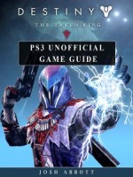 Destiny the Taken King PS3 Unofficial Game Guide